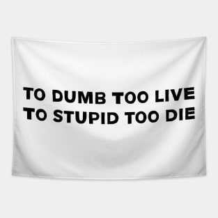 to dumb too live to stupid too die Tapestry