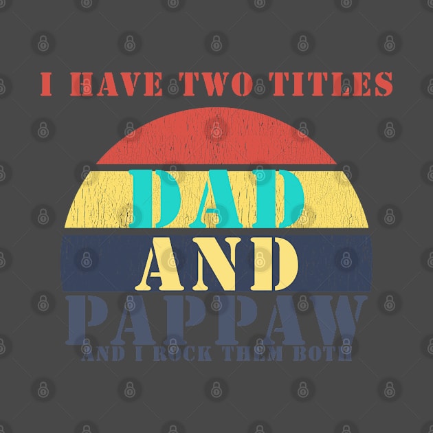 I HAVE TWO TITLES DAD AND PAPPAW AND I ROCK THEM BOTH by Halmoswi