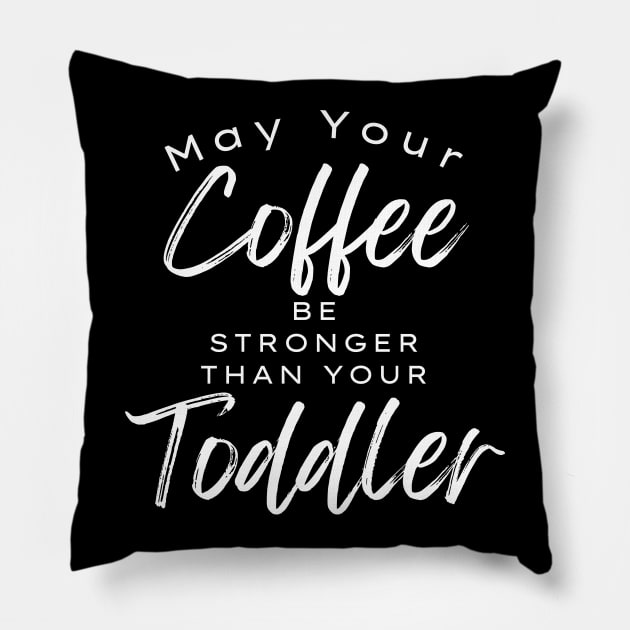 May Your Coffee Be Stronger Than Your Toddler. Funny Mom Life and Coffee Lover Quote. Pillow by That Cheeky Tee