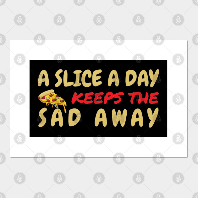 A Slice A Day Keeps The Sad Away National Pizza Day Posters And Art Prints Teepublic