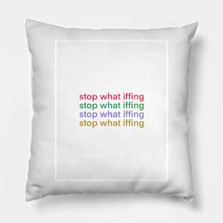 Stop What Iffing Pillow