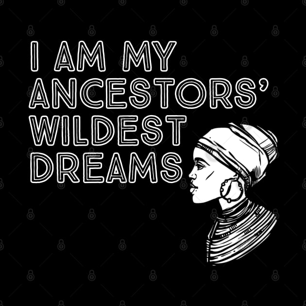 I Am My Ancestors' Wildest Dreams, Black History, Quote by UrbanLifeApparel