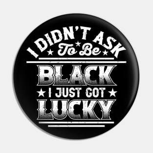 I didn't ask to be black i just got lucky, Black History Month Pin