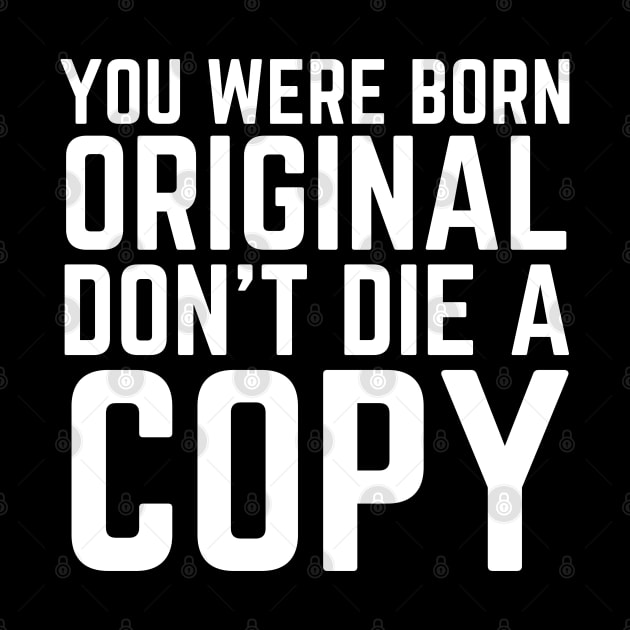 You Were Born Original Don't Die A Copy by HobbyAndArt