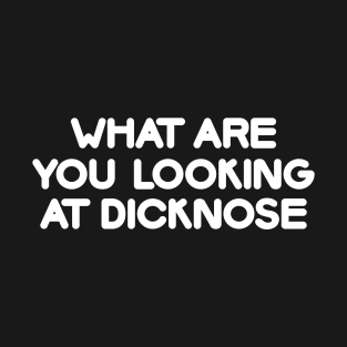 What are you looking at dicknose? T-Shirt