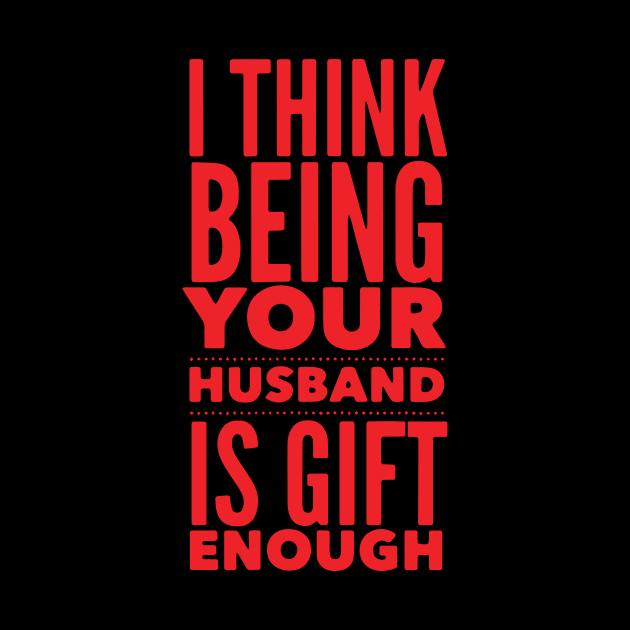 I Think Being Your Husband is Gift Enough by ArchmalDesign