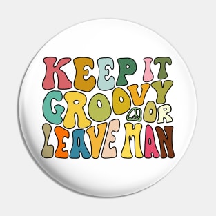 Keep It Groovy Or Leave Man Pin