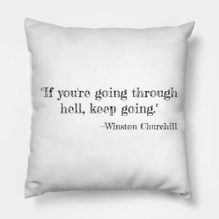 "If you're going through hell, keep going." --Winston Churchill Pillow