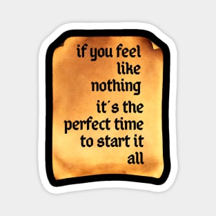 If You Feel Like Nothing, It's the Perfect Time to Start It All Magnet