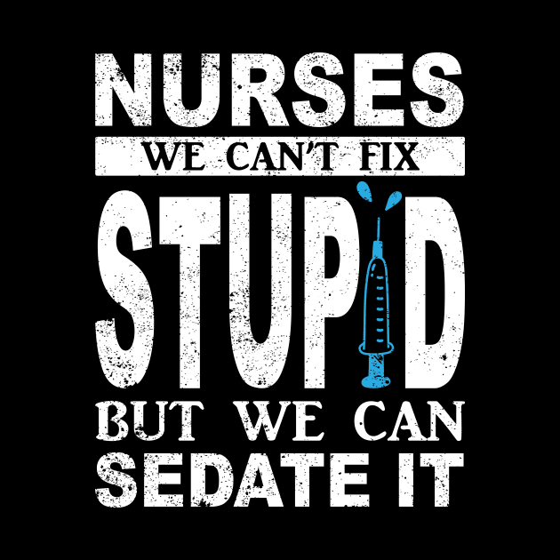 Funny For Nurses We Can't Fix Stupid But We Can Sedate It by ChrifBouglas