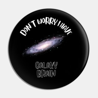 Don't Worry I Have Galaxy Brain Pin