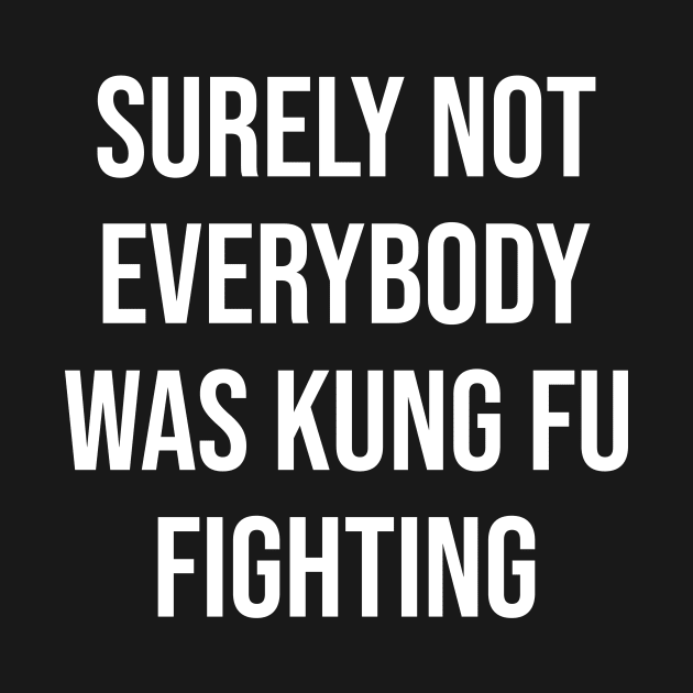 Surely Not Everybody Was Kung Fu Fighting Funny by nicolinaberenice16954
