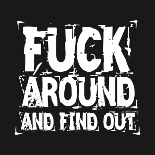 Fuck around and find out T-Shirt