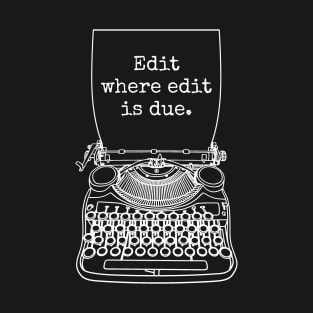 Funny Writer Author Novelist Edit Where Edit Is Due T-Shirt