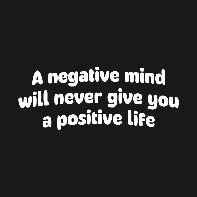 A negative mind will never give you a positive life by danarrr