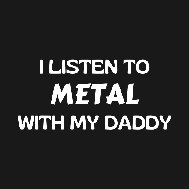 I Listen To Metal With My Daddy by KidsKingdom