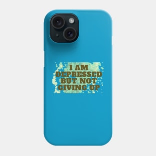 I AM DEPRESSED BUT NOT GIVING UP Phone Case