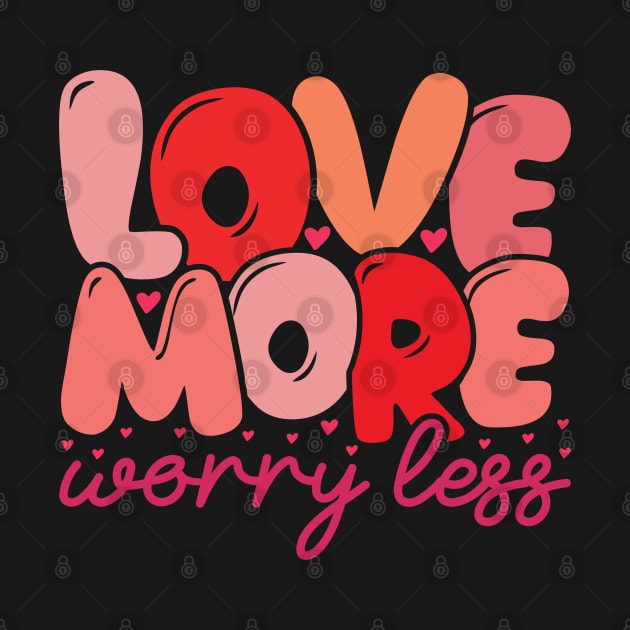 Love More Worry Less by MZeeDesigns