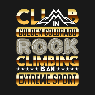 Climb In Golden Colorado Rock Climbing Is An Extreme Sport T-Shirt