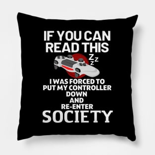 If you can read this i was forced to put my controller down and re - enter society - gamer Pillow