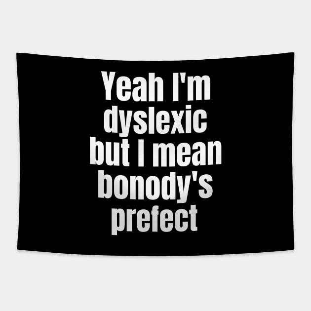 Yaeh i've Dyslexia But I Mean Bonody's Prefect Tapestry by OldCamp