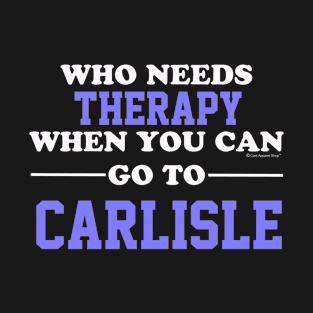 Who Needs Therapy When You Can Go To Carlisle T-Shirt