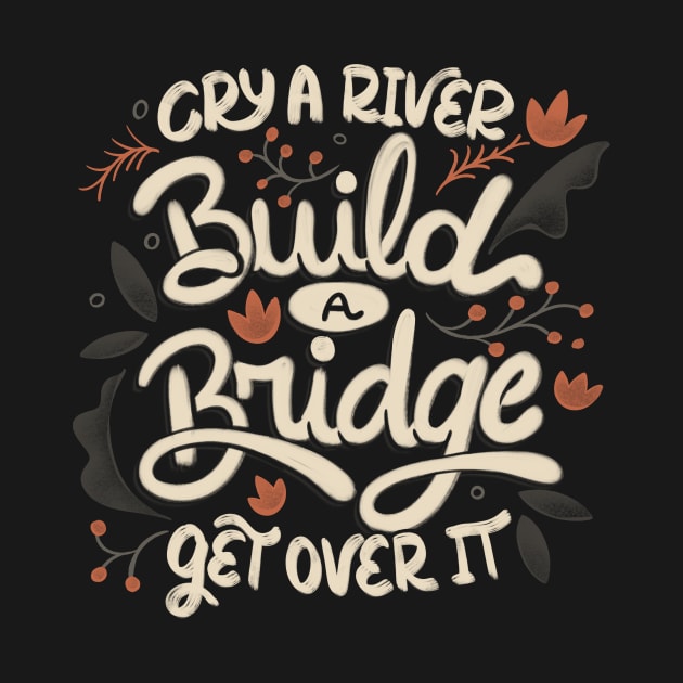 Cry A River Build A Bridge Get Over It by Tobe Fonseca by Tobe_Fonseca