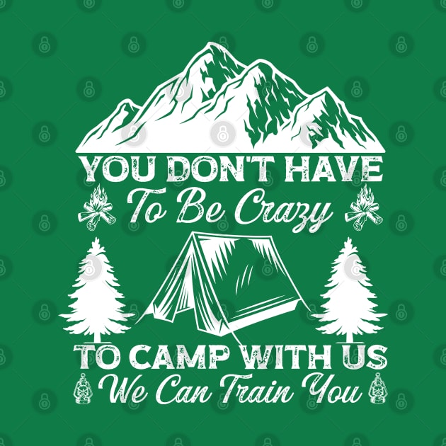 You Don't Have To Be Crazy To Camp With Us We Can Train You (8) by Graficof