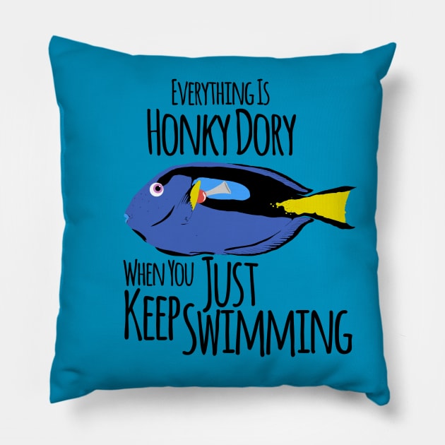 Just Keep Swimming, Everything is Honky Dory Pillow by TeeCupDesigns