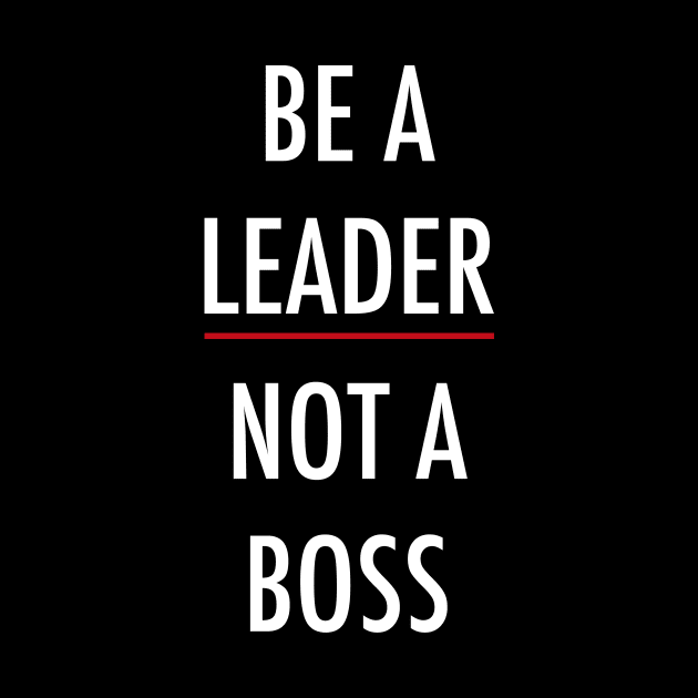 Be A Leader Not A Boss by Happiness Shop