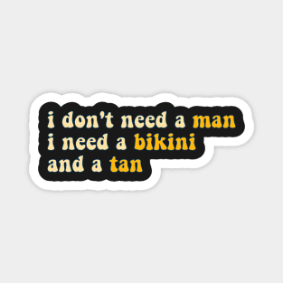 i don't need a man, i need a bikini and a tan - yellow Magnet