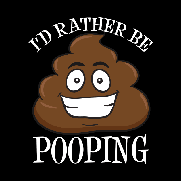 I'd Rather Be Pooping by epiclovedesigns