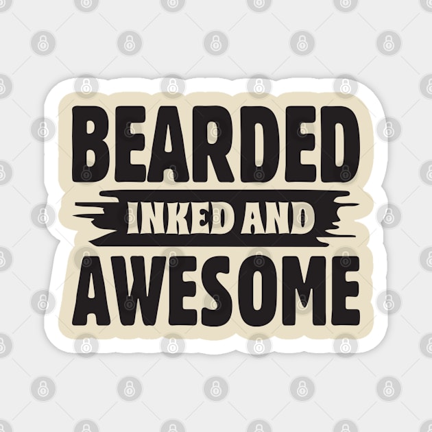 Bearded, inked and awesome; tattoo; tattooed; gift; funny; facial hair; gift for dad; father; Father's day gift; bearded; beard; bearded man; male; Magnet by Be my good time