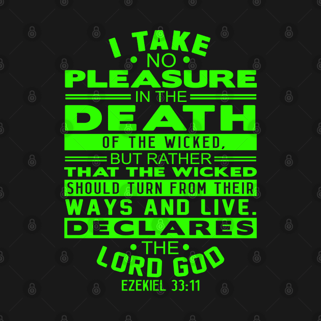 I Take No Pleasure In The Death Of The Wicked. Ezekiel 33:11 by Plushism