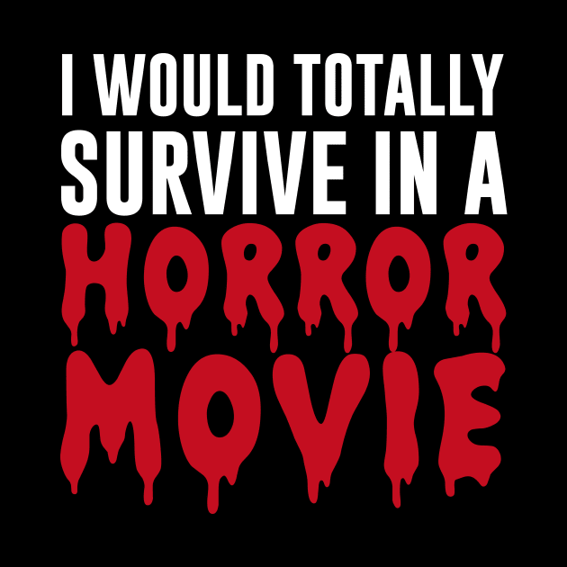 I Would Totally Survive In A Horror Movie by amalya