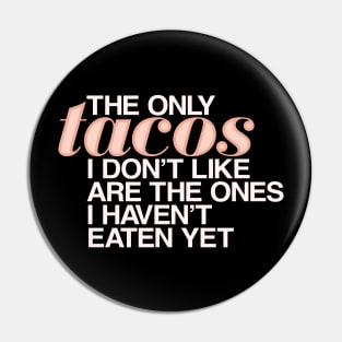 The only tacos I don't like are the ones I haven't eaten yet Pin