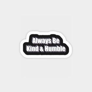 Always Be Kind And Humble Magnet