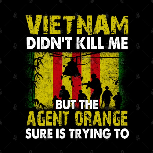 Vietnam Didn't Kill Me But The Agent Orange Sure is Trying to T-Shirt Vietnam Veteran by Otis Patrick