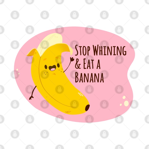 Things mom said - Stop Whining and Eat a Banana by Live Together