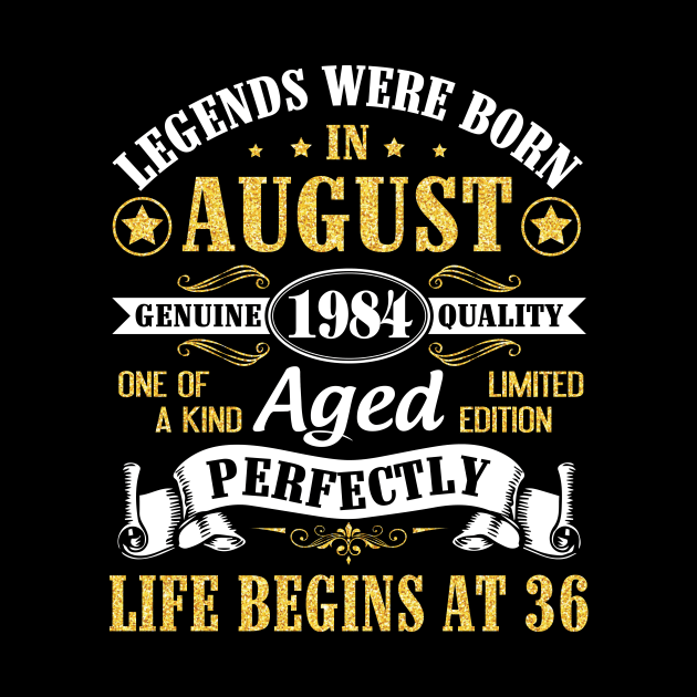 Legends Were Born In August 1984 Genuine Quality Aged Perfectly Life Begins At 36 Years Old Birthday by bakhanh123