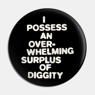 I Possess An Overwhelming Surplus Of Diggity Pin