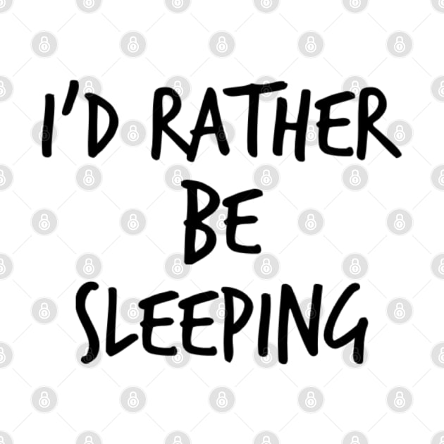 I'd Rather Be Sleeping. Funny Lack Of Sleep Saying by That Cheeky Tee