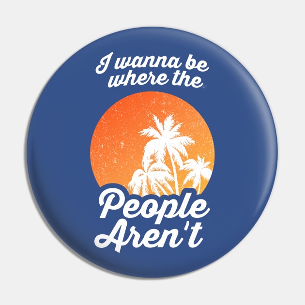 I Wanna Be Where The People Aren't Pin by dumbshirts