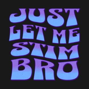 Just let me stim bro blue T-Shirt