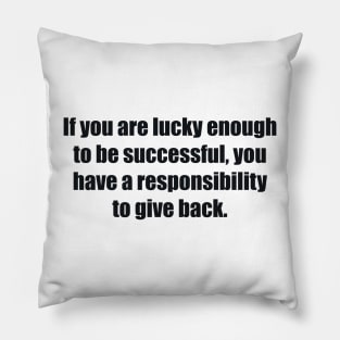 If you are lucky enough to be successful, you have a responsibility to give back Pillow