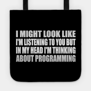 I might look like I'm listening to you but in my head I'm thinking about programming Tote