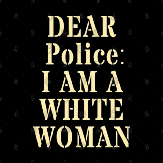 Dear Police I Am A White Woman by deadright