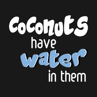 Coconuts have water in them T-Shirt