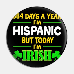 364 Days A Year I'm Hispanic But Today I'm Irish Pin