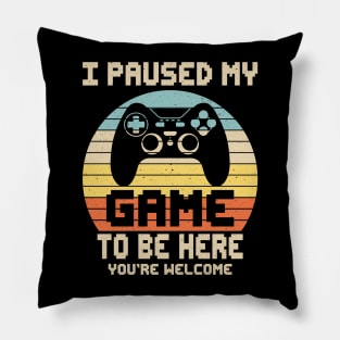 I Paused My Game To Be Here You're Welcome Video Gamer Gifts Pillow